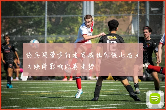 伤兵满营步行者客战独行侠七名主力缺阵影响比赛走势