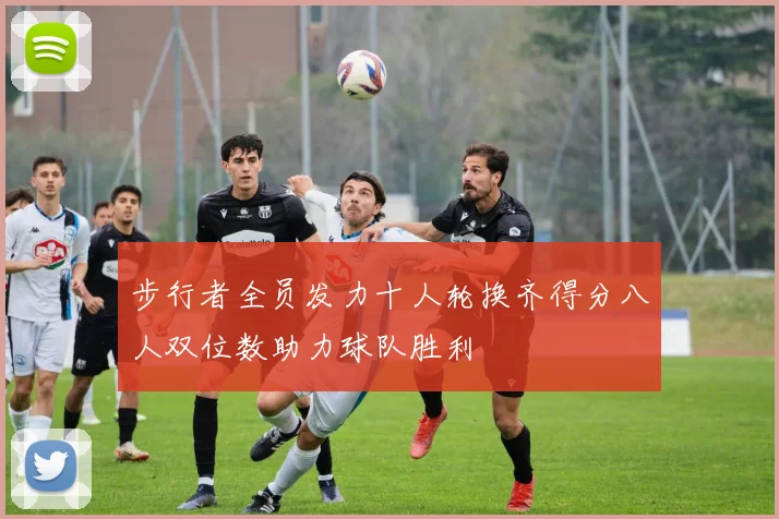 步行者全员发力十人轮换齐得分八人双位数助力球队胜利